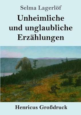 Unheimliche und unglaubliche Erzahlungen (Grossdruck) - Selma Lagerloef - cover