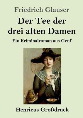 Der Tee der drei alten Damen (Grossdruck): Ein Kriminalroman aus Genf - Friedrich Glauser - cover