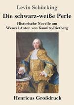 Die schwarz-weiße Perle (Großdruck): Historische Novelle um Wenzel Anton von Kaunitz-Rietberg