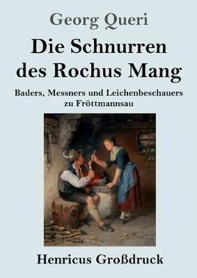 Die Schnurren des Rochus Mang (Großdruck): Baders, Messners und Leichenbeschauers zu Fröttmannsau - Georg Queri - cover