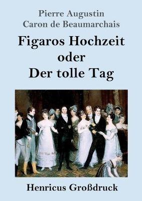 Figaros Hochzeit oder Der tolle Tag (Grossdruck): (La folle journee, ou Le mariage de Figaro) - Pierre Augustin Caron De Beaumarchais - cover