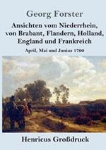 Ansichten vom Niederrhein, von Brabant, Flandern, Holland, England und Frankreich (Grossdruck): April, Mai und Junius 1790