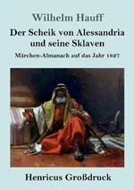 Der Scheik von Alessandria und seine Sklaven (Großdruck): Märchen-Almanach auf das Jahr 1827