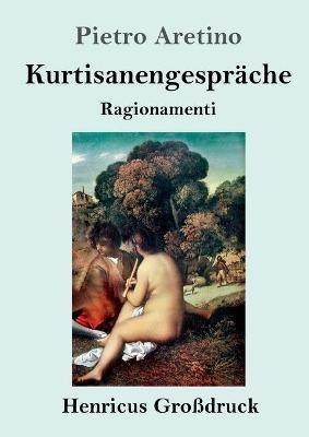 Kurtisanengesprache (Grossdruck): (Ragionamenti) - Pietro Aretino - cover
