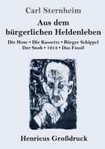 Aus dem bürgerlichen Heldenleben (Großdruck): Die Hose / Die Kassette / Bürger Schippel / Der Snob / 1913 / Das Fossil
