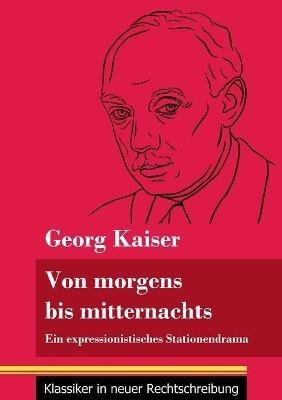 Von morgens bis mitternachts: Ein expressionistisches Stationendrama (Band 88, Klassiker in neuer Rechtschreibung) - Georg Kaiser - cover