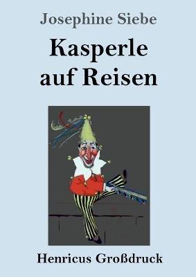 Kasperle auf Reisen (Großdruck) - Josephine Siebe - cover