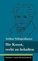 Die Kunst, recht zu behalten: (Band 97, Klassiker in neuer Rechtschreibung)
