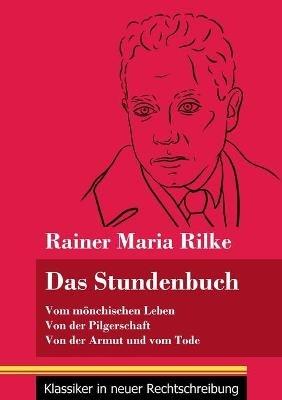 Das Stundenbuch: Vom mönchischen Leben / Von der Pilgerschaft / Von der Armut und vom Tode (Band 105, Klassiker in neuer Rechtschreibung) - Rainer Maria Rilke - cover