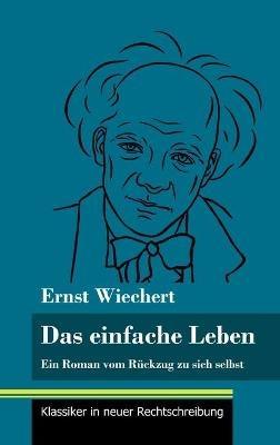 Das einfache Leben: Ein Roman vom Rückzug zu sich selbst (Band 126, Klassiker in neuer Rechtschreibung) - Ernst Wiechert - cover