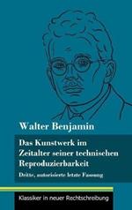 Das Kunstwerk im Zeitalter seiner technischen Reproduzierbarkeit: Dritte, autorisierte letzte Fassung (Band 150, Klassiker in neuer Rechtschreibung)