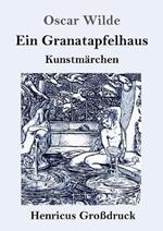 Ein Granatapfelhaus (Großdruck): Vier Kunstmärchen: Der junge König / Der Geburtstag der Infantin / Der Fischer und seine Seele / Das Sternenkind