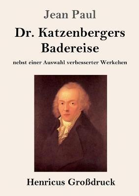 Dr. Katzenbergers Badereise (Grossdruck): nebst einer Auswahl verbesserter Werkchen - Jean Paul - cover