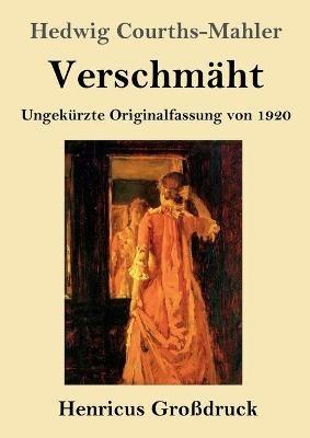 Verschmaht (Grossdruck): Ungekurzte Originalfassung von 1920 - Hedwig Courths-Mahler - cover