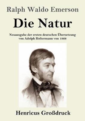 Die Natur (Großdruck): Neuausgabe der ersten deutschen Übersetzung von Adolph Holtermann von 1868 - Ralph Waldo Emerson - cover