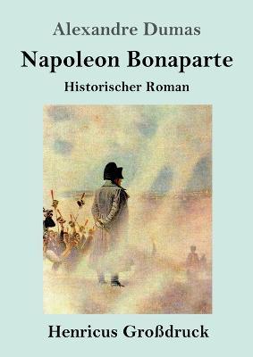 Napoleon Bonaparte (Grossdruck): Historischer Roman - Alexandre Dumas (pere) - cover