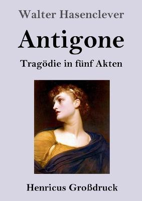 Antigone (Grossdruck): Tragoedie in funf Akten - Walter Hasenclever - cover