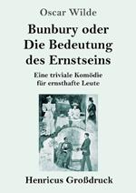 Bunbury oder Die Bedeutung des Ernstseins (Großdruck): Eine triviale Komödie für ernsthafte Leute