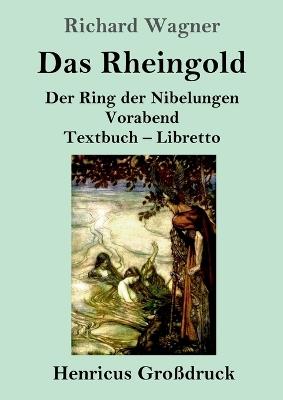 Das Rheingold (Großdruck): Der Ring der Nibelungen Vorabend Textbuch - Libretto - Richard Wagner - cover
