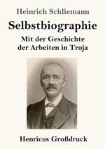 Selbstbiographie (Großdruck): Mit der Geschichte der Arbeiten in Troja
