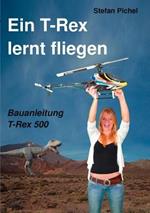 Ein T-Rex lernt fliegen: Bauanleitung T-Rex 500