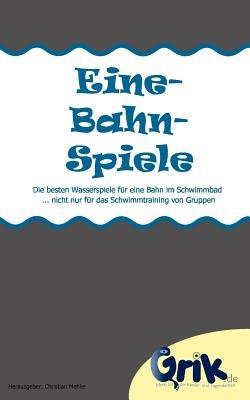Eine-Bahn-Spiele: Die besten Wasserspiele fur eine Bahn im Schwimmbad - nicht nur fur das Schwimmtraining von Gruppen - cover