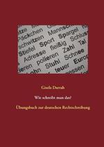 Wie schreibt man das?: UEbungsbuch zur deutschen Rechtschreibung
