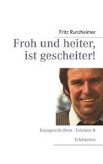 Froh und heiter, ist gescheiter: Kurzgeschichten Erlebtes & Erfahrenes