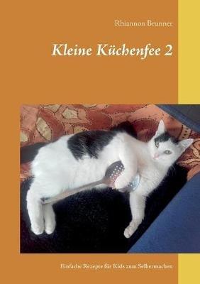 Kleine Küchenfee 2: Einfache Rezepte für Kids zum Selbermachen - Rhiannon Brunner - cover