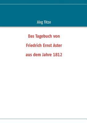 Das Tagebuch von Friedrich Ernst Aster aus dem Jahre 1812 - cover