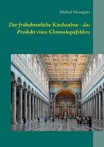 Der fruhchristliche Kirchenbau - das Produkt eines Chronologiefehlers: Versuch einer Neueinordnung mit Hilfe der HEINSOHN-These