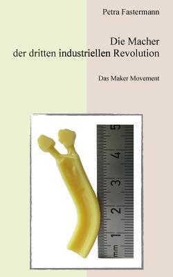 Die Macher der dritten industriellen Revolution: Das Maker Movement - Petra Fastermann - cover