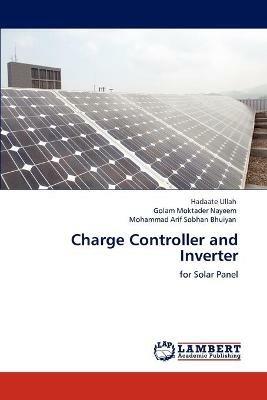 Charge Controller and Inverter - Hadaate Ullah,Golam Moktader Nayeem,Mohammad Arif Sobhan Bhuiyan - cover