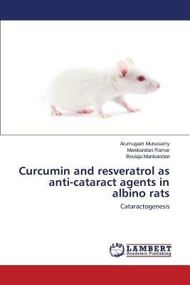 Curcumin and Resveratrol as Anti-Cataract Agents in Albino Rats - Munusamy Arumugam,Ramar Manikandan,Manikandan Beulaja - cover