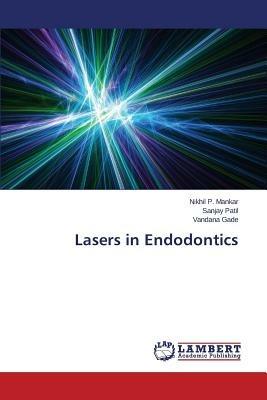 Lasers in Endodontics - Mankar Nikhil P,Patil Sanjay,Gade Vandana - cover