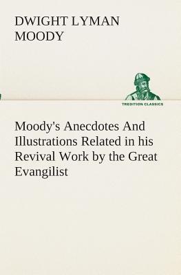 Moody's Anecdotes And Illustrations Related in his Revival Work by the Great Evangilist - Dwight Lyman Moody - cover