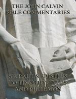 John Calvin's Commentaries On St. Paul's Epistles To Timothy, Titus And Philemon