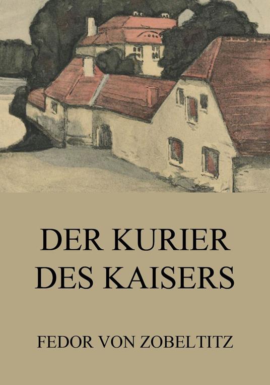 Der Kurier des Kaisers - Fedor von Zobeltitz - ebook