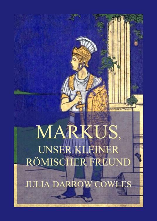 Markus, unser kleiner römischer Freund - Julia Darrow Cowles,Jürgen Beck - ebook