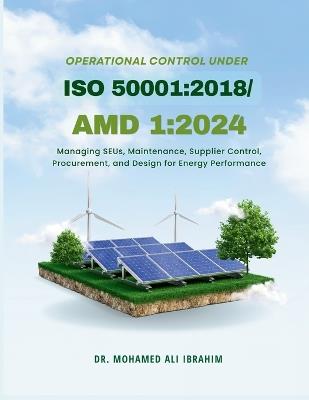 Operational Control under ISO 50001: 2018/Amd 1:2024: Managing SEUs, Maintenance, Supplier Control, Procurement, and Design for Energy Performance - Mohamed-Ali Ibrahim - cover