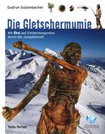 Die Gletschermumie. Mit Ötzi auf Entdeckungsreise durch die Jungsteinzeit