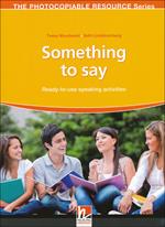 Something to say. Ready-to-use speaking activities. The photocopiable resource series