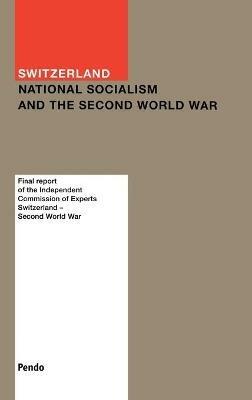 Switzerland: National Socialism and the Second World War: Final Report of the Independent Commission of Experts - Independent Commission of Experts - cover