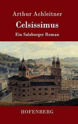 Celsissimus: Ein Salzburger Roman - Arthur Achleitner - cover