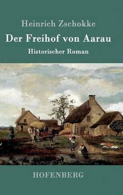 Der Freihof von Aarau: Historischer Roman - Heinrich Zschokke - cover