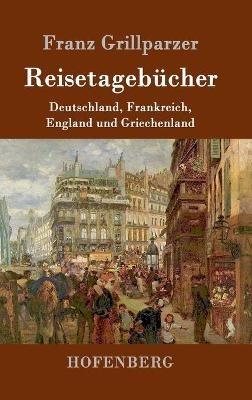Reisetagebucher: Reisen nach Deutschland, Frankreich, England und Griechenland - Franz Grillparzer - cover