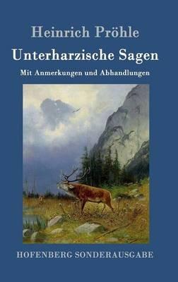 Unterharzische Sagen: Mit Anmerkungen und Abhandlungen - Heinrich Pröhle - cover