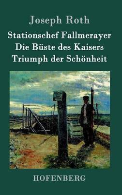 Stationschef Fallmerayer / Die Buste des Kaisers / Triumph der Schoenheit: Drei Novellen - Joseph Roth - cover