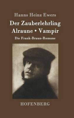 Der Zauberlehrling / Alraune / Vampir: Die Frank-Braun-Romane - Hanns Heinz Ewers - cover