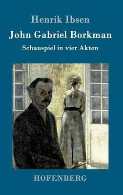 John Gabriel Borkman: Schauspiel in vier Akten - Henrik Ibsen - cover